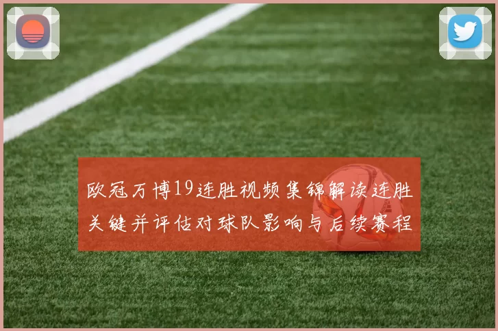 欧冠万博19连胜视频集锦解读连胜关键并评估对球队影响与后续赛程