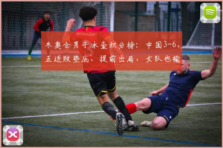 冬奥会男子冰壶积分榜:中国3-6,五连败垫底、提前出局,女队也输了