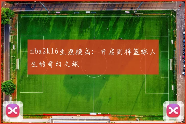 nba2k16生涯模式：开启别样篮球人生的奇幻之旅