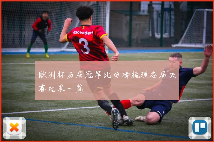 欧洲杯历届冠军比分榜梳理各届决赛结果一览